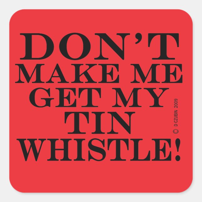 Dont Make Me Get My Tin Whistle Square Sticker (Front)