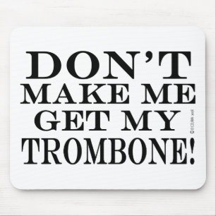 Dont Make Me Get My Trombone Mouse Mat