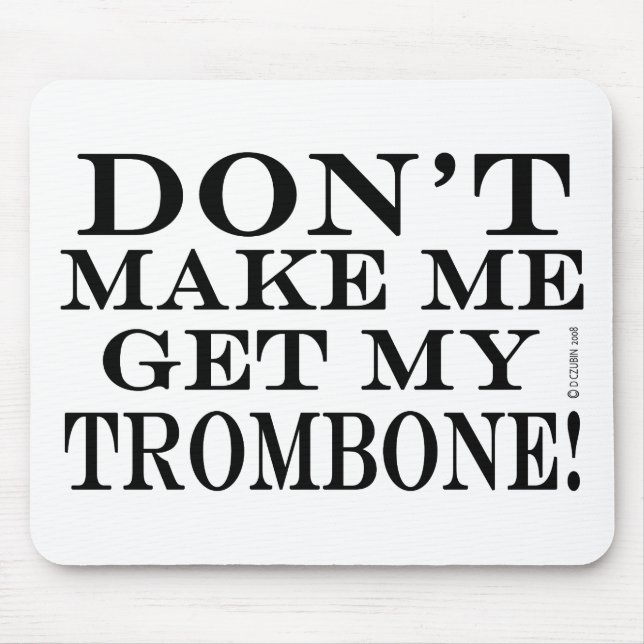 Dont Make Me Get My Trombone Mouse Mat (Front)