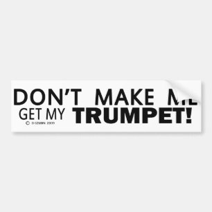 Dont Make Me Get My Trumpet Bumper Sticker