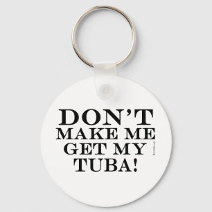 Dont Make Me Get My Tuba Key Ring