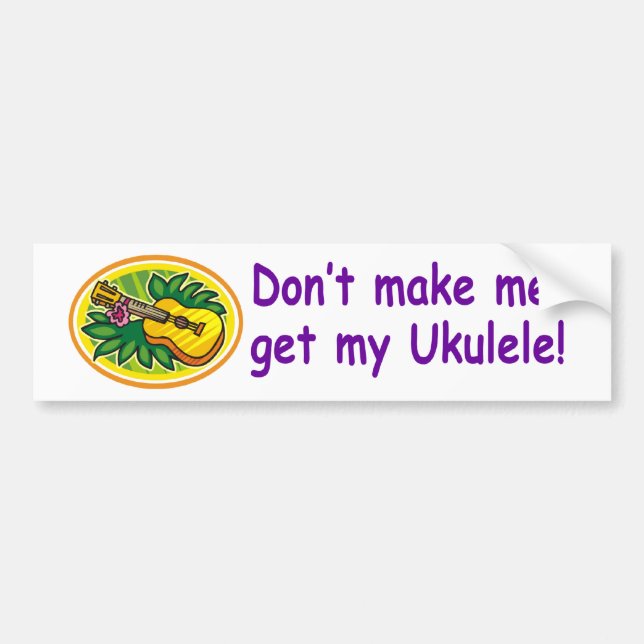 Don't make me get my Ukulele! Bumper Sticker (Front)