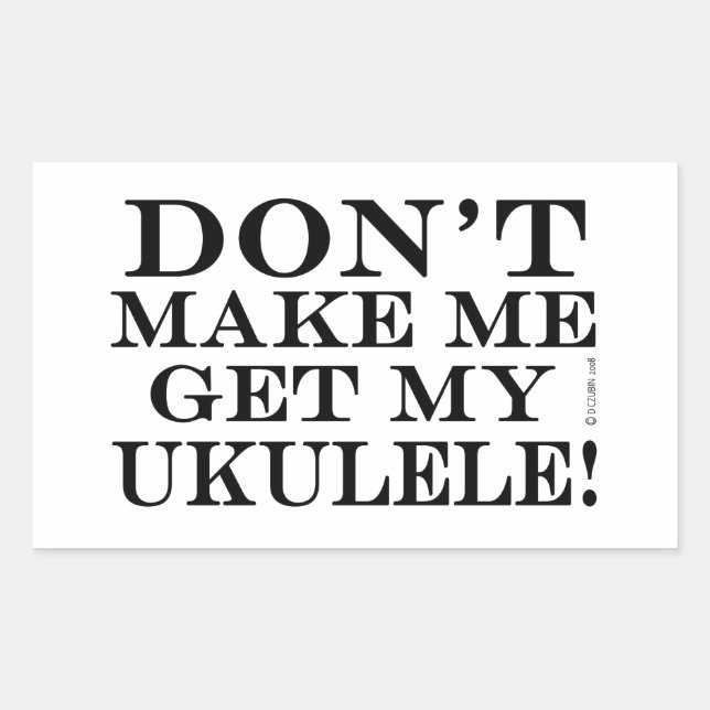 Dont Make Me Get My Ukulele Rectangular Sticker (Front)