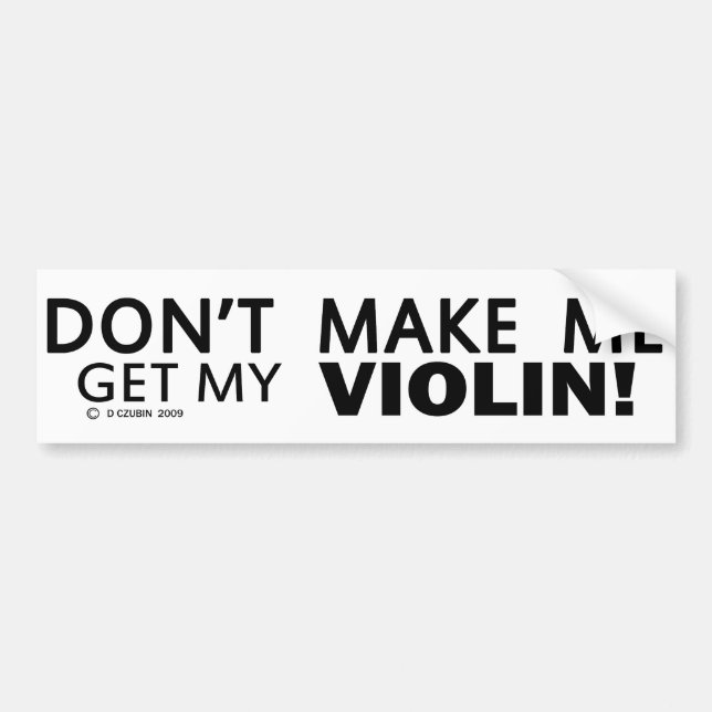 Dont Make Me Get My Violin Bumper Sticker (Front)