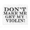 Dont Make Me Get My Violin