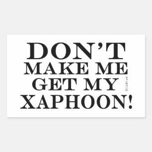 Dont Make Me Get My Xaphoon Rectangular Sticker
