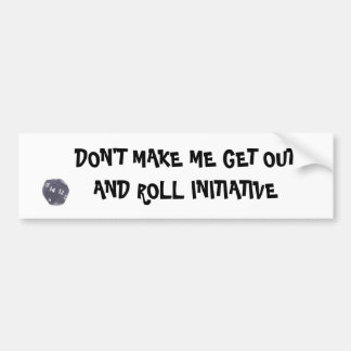 DON'T MAKE ME GET OUT AND ROLL INITIATIVE BUMPER STICKER