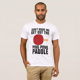 DON'T MAKE ME GET OUT PING PONG PADDLE mens T-Shirt