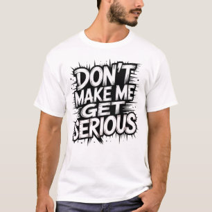 Don't Make Me Get Serious UK Garage T-Shirt