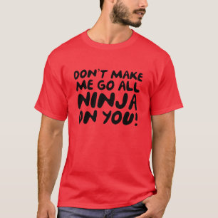 Don't Make Me Go All Ninja On You! T-Shirt