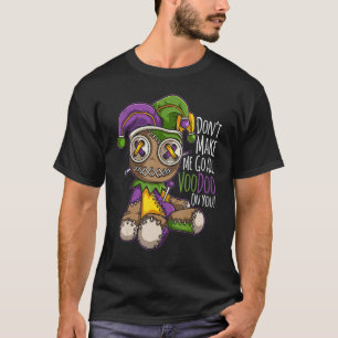 Don't Make Me Go All Voodoo Doll - Mardi Gras Cost T-Shirt