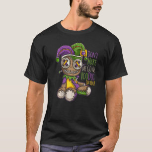 Don't Make Me Go All Voodoo Doll - Mardi Gras Cost T-Shirt