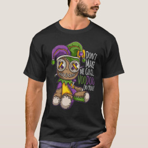 Don't Make Me Go All Voodoo Doll - Mardi Gras Cost T-Shirt