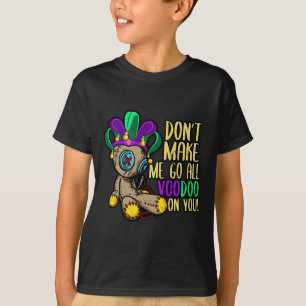 Don't Make Me Go All Voodoo Doll Mardi Gras T-Shirt