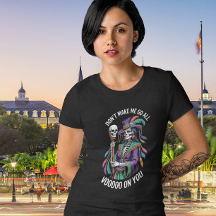 Dont Make Me Go All Voodoo New Orleans Mardi Gras T-Shirt