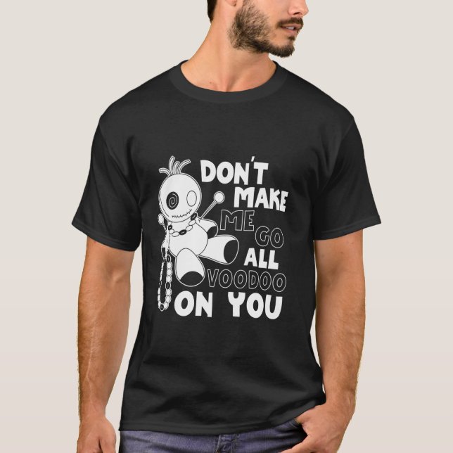 Don't Make Me Go All Voodoo on You - Funny Voodoo T-Shirt (Front)