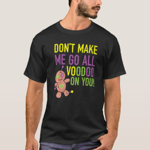Don't Make Me Go All Voodoo On You Mardi Gras Cele T-Shirt
