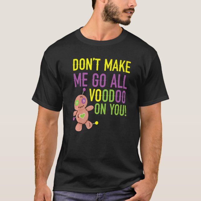 Don't Make Me Go All Voodoo On You Mardi Gras Cele T-Shirt (Front)