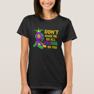 Don't Make Me Go All Voodoo On You Mardi Gras Cost T-Shirt