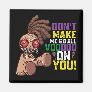 Don't Make Me Go All Voodoo On You Mardi Gras Magnet