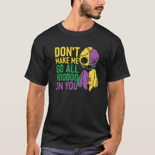 Dont Make Me Go All Voodoo On You Mardi Gras Parad T-Shirt