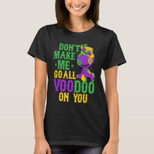 Don't Make Me Go All Voodoo On You Mardi Gras Part T-Shirt