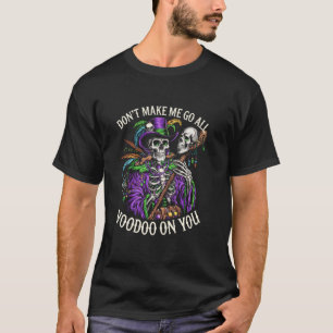 Don't Make Me Go All Voodoo On You Skeleton Mardi T-Shirt