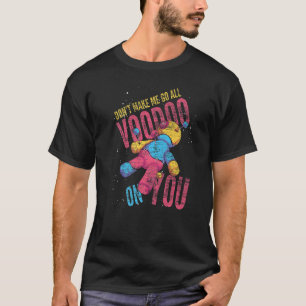 Dont Make Me Go All Voodoo On You Voodoo Doll T-Shirt
