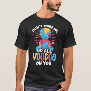 Dont Make Me Go All Voodoo On You Wicca Voodoo Do T-Shirt