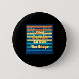 Dont Make Me Go Over The Bridge Island Barrier Is 6 Cm Round Badge