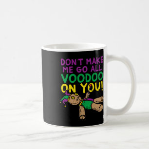 Don't Make Me Go Voodoo On You Funny Mardi Gras Ca Coffee Mug