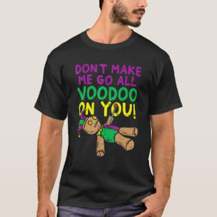 Don't Make Me Go Voodoo On You Funny Mardi Gras Ca T-Shirt