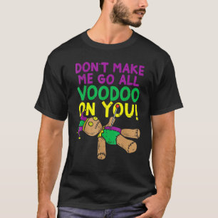 Don't Make Me Go Voodoo On You Funny Mardi Gras Ca T-Shirt