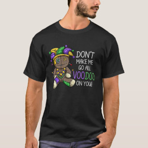 Don't Make Me Go Voodoo On You Funny Mardi Gras Me T-Shirt
