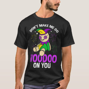 Dont Make Me Go Voodoo On You Mardi Gras Voodoo Do T-Shirt