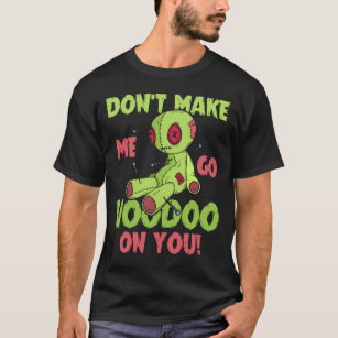 Don't make me go voodoo on you! T-Shirt