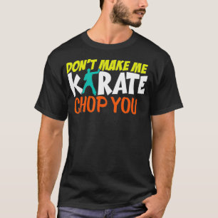 Dont Make Me Karate Chop You Funny Karate Sparring T-Shirt