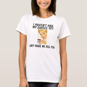 Don't make me kill you, Funny Coffee T-shirts