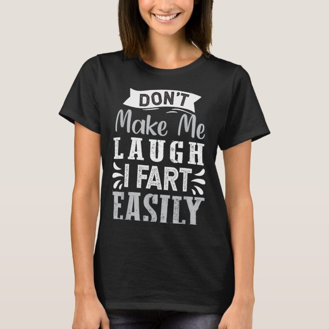 Don't Make Me Laugh I Fart Easily, Laugh Fart  T-Shirt (Front)