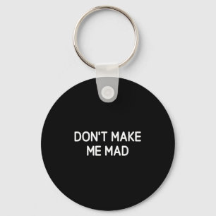 Don't Make Me Mad, Funny, Jokes, Sarcastic Key Ring