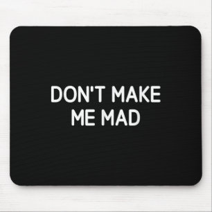 Don't Make Me Mad, Funny, Jokes, Sarcastic  Mouse Mat