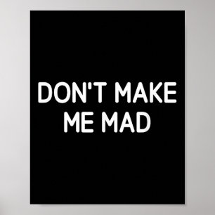 Don't Make Me Mad, Funny, Jokes, Sarcastic Poster