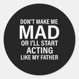 Don't Make Me Mad Or I'll Start Acting Like My Fat Classic Round Sticker