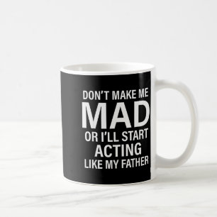 Don't Make Me Mad Or I'll Start Acting Like My Fat Coffee Mug