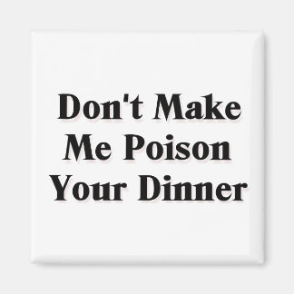 Don't Make Me Poison Your Dinner Magnet