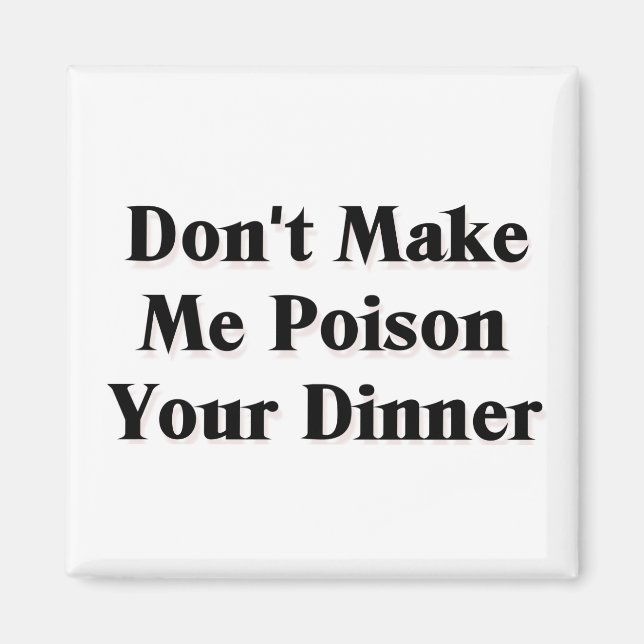 Don't Make Me Poison Your Dinner Magnet (Front)