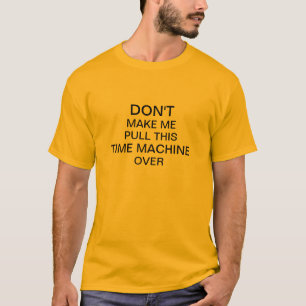 Don't Make Me Pull This Time Machine Over T-Shirt