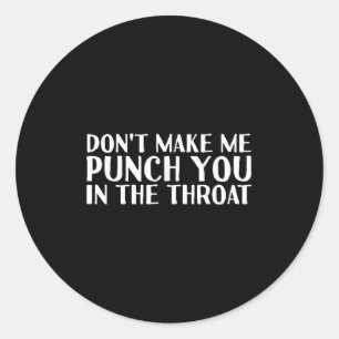 Don't Make Me Punch You In The Throa Funny Classic Round Sticker