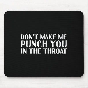 Don't Make Me Punch You In The Throa Funny  Mouse Mat