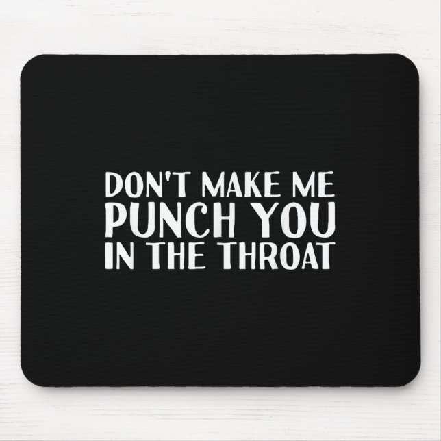 Don't Make Me Punch You In The Throa Funny  Mouse Mat (Front)